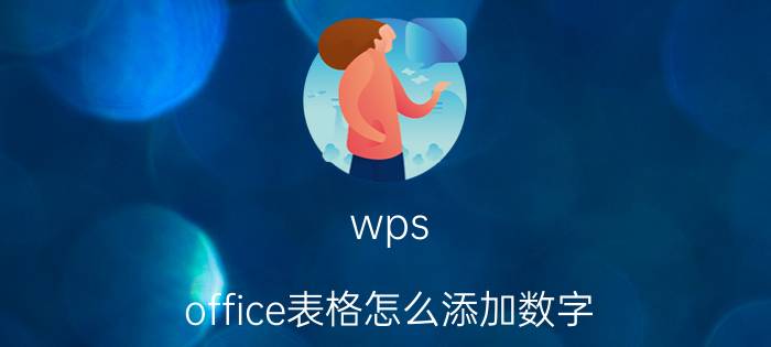 wps office表格怎么添加数字 wps表格如何横竖对准一个数字？